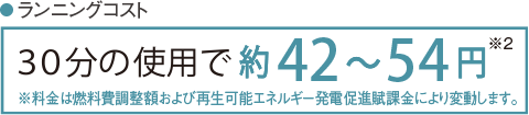 ランニングコスト 30分の使用で約42〜54円