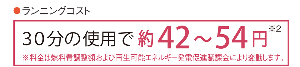 ランニングコスト 30分の使用で約42〜54円