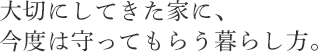 大切にしてきた家に、今度は守ってもらう暮らし方。